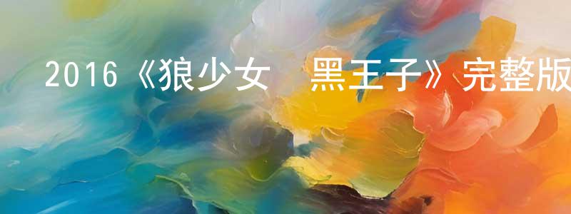 曾志遠發布2016《狼少女與黑王子》完整版電影/在線觀看/百度云-美劇天堂